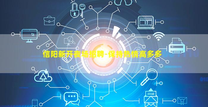 信阳新开夜场招聘-保持热情高多多